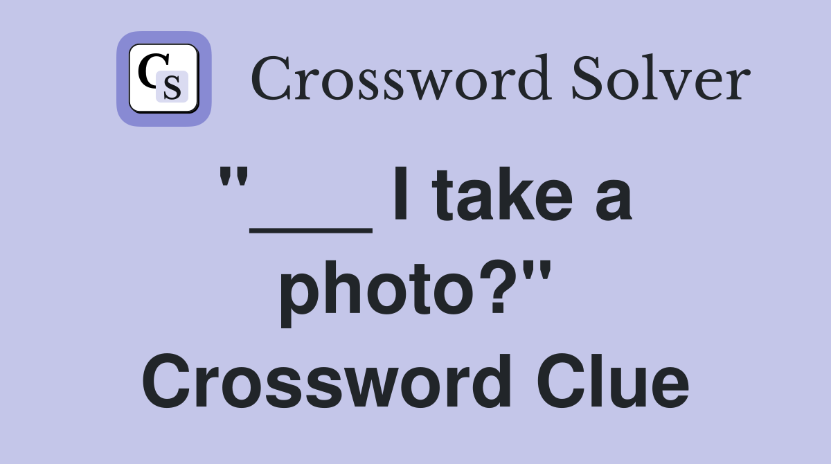 "___ I take a photo?" Crossword Clue
