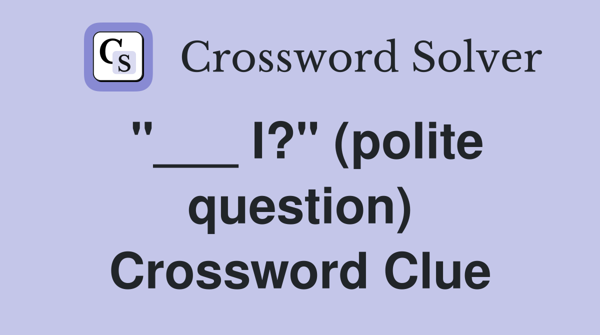 "___ I?" (polite question) Crossword Clue