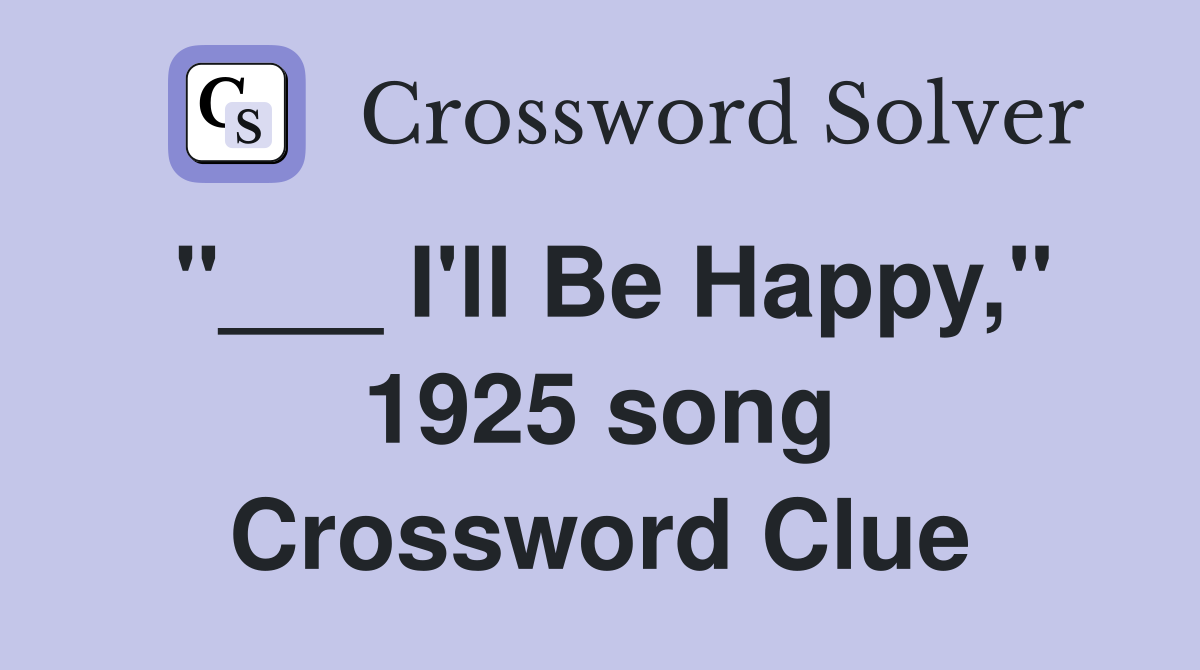 "___ I'll Be Happy," 1925 song Crossword Clue