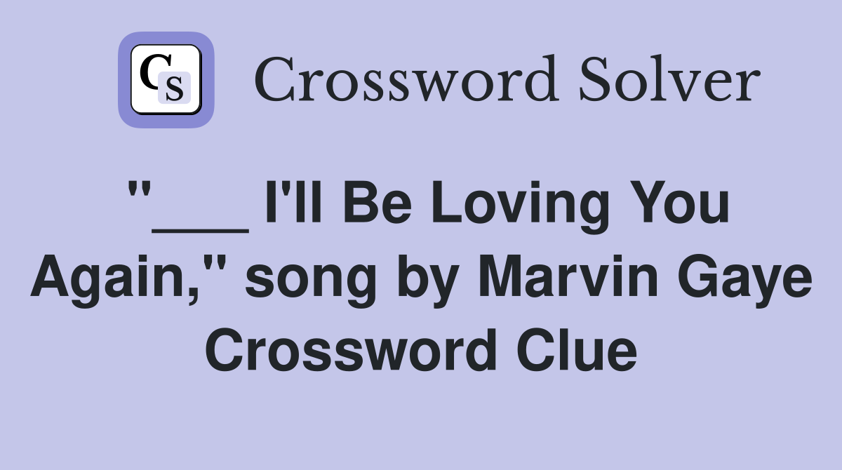 "___ I'll Be Loving You Again," song by Marvin Gaye Crossword Clue