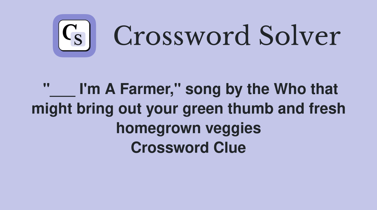 "___ I'm A Farmer," song by the Who that might bring out your green thumb and fresh homegrown veggies Crossword Clue