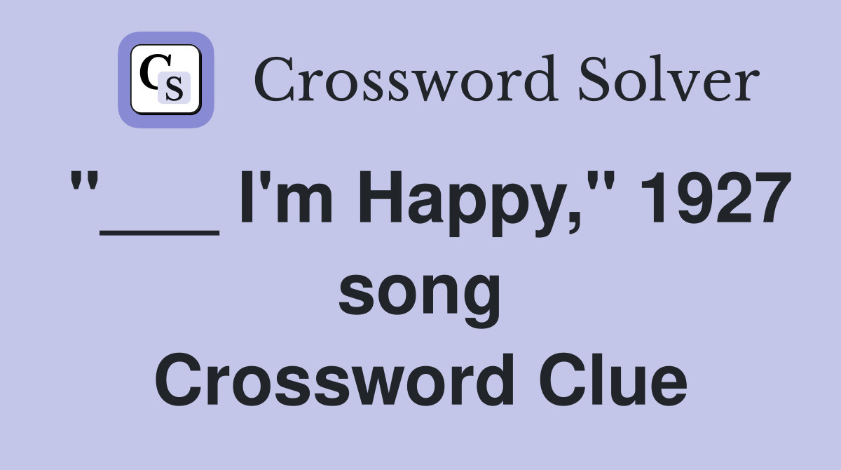 "___ I'm Happy," 1927 song Crossword Clue