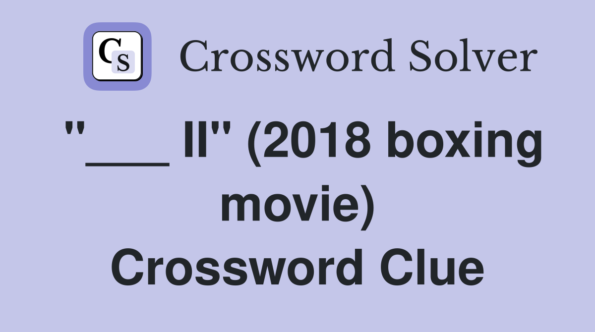 "___ II" (2018 boxing movie) Crossword Clue