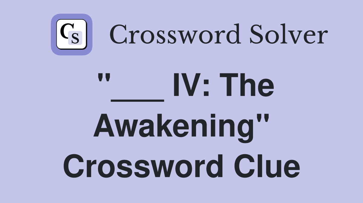 "___ IV: The Awakening" Crossword Clue