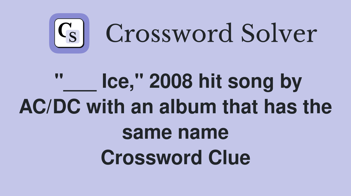 "___ Ice," 2008 hit song by AC/DC with an album that has the same name Crossword Clue