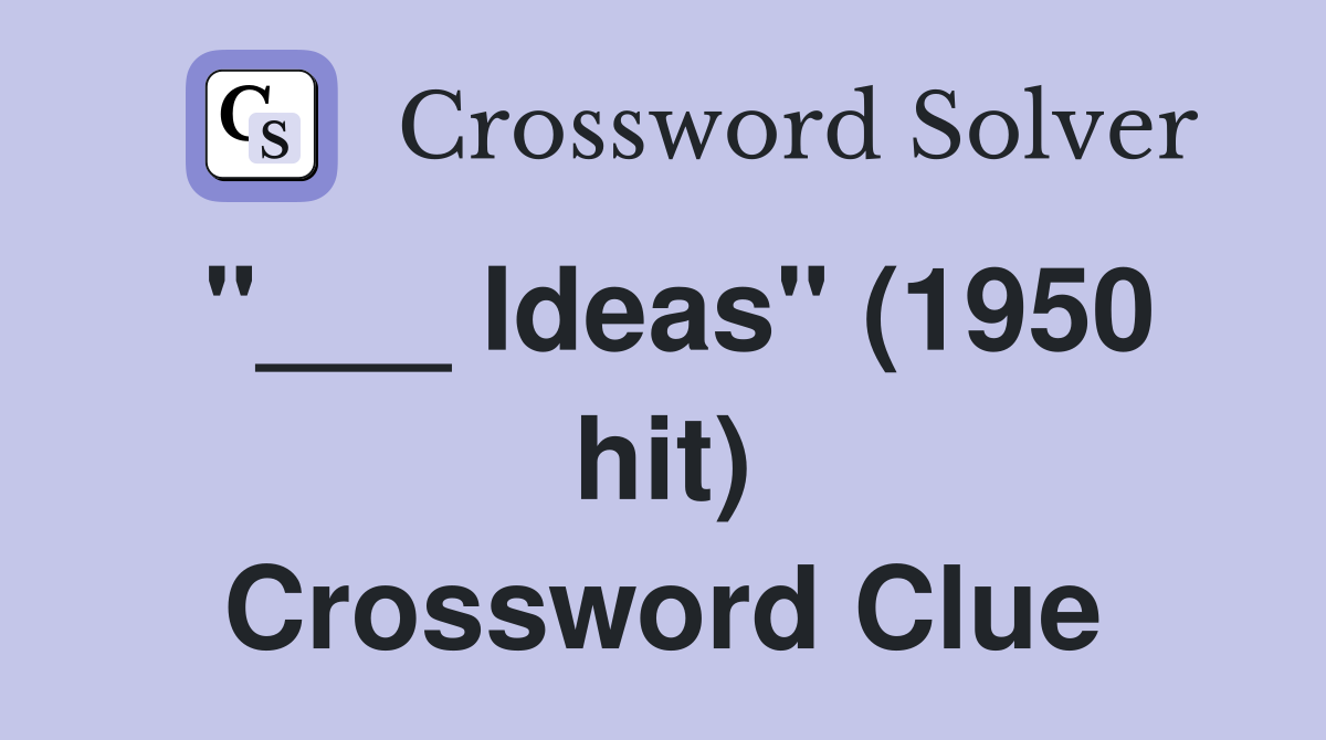 "___ Ideas" (1950 hit) Crossword Clue