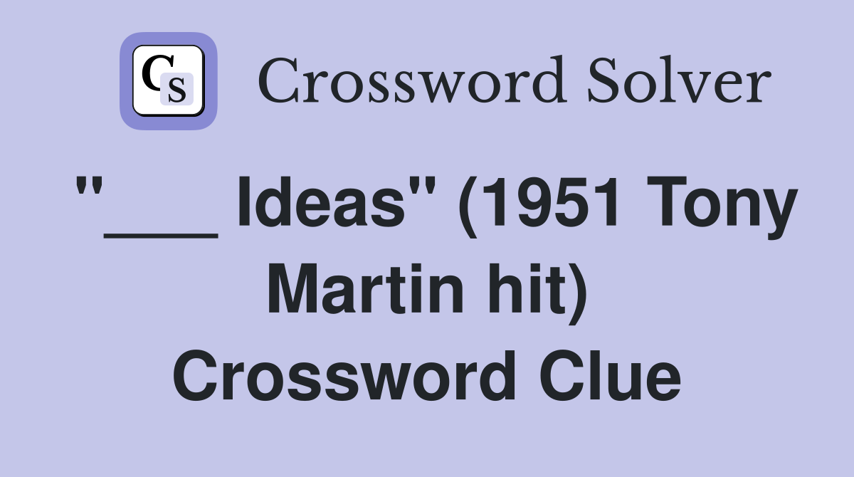 "___ Ideas" (1951 Tony Martin hit) Crossword Clue