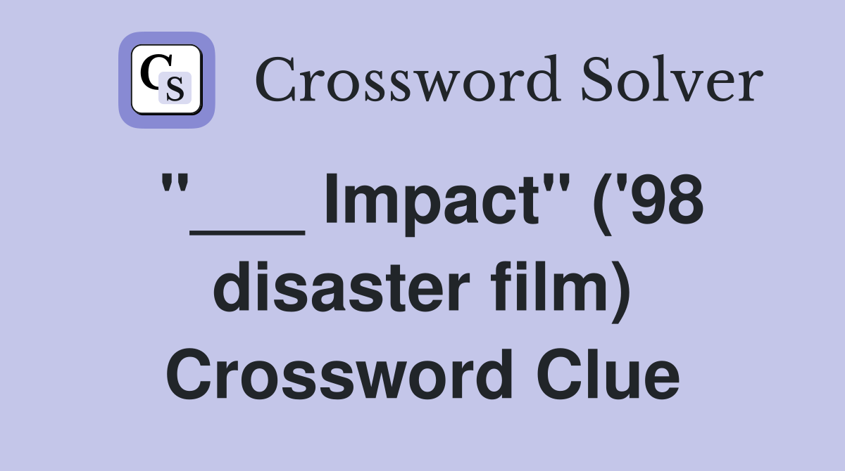 "___ Impact" ('98 disaster film) Crossword Clue