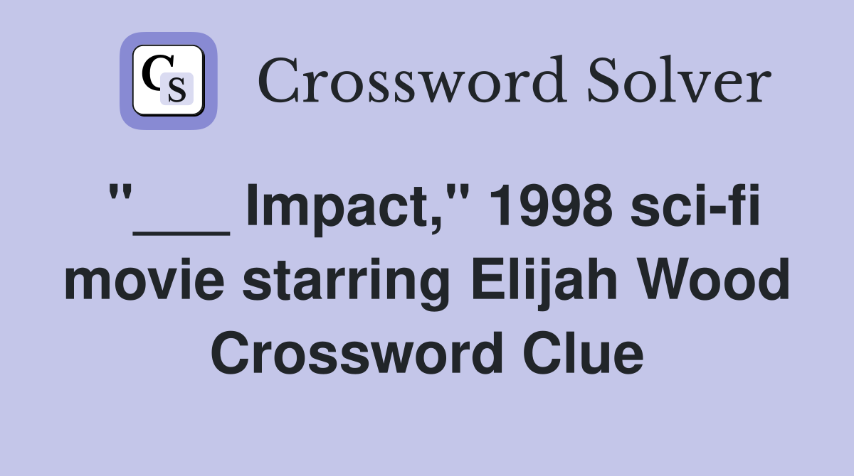 "___ Impact," 1998 sci-fi movie starring Elijah Wood Crossword Clue