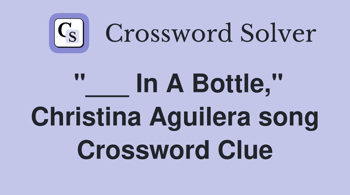 "___ In A Bottle," Christina Aguilera song Crossword Clue