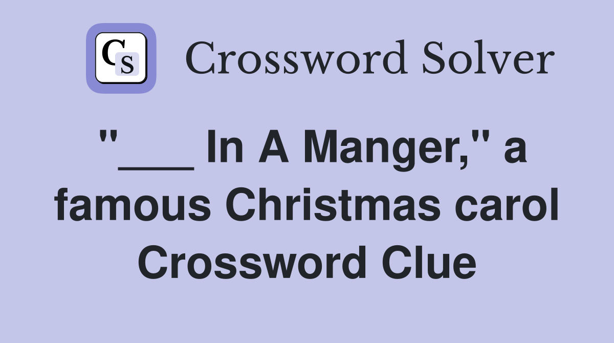 "___ In A Manger," a famous Christmas carol Crossword Clue