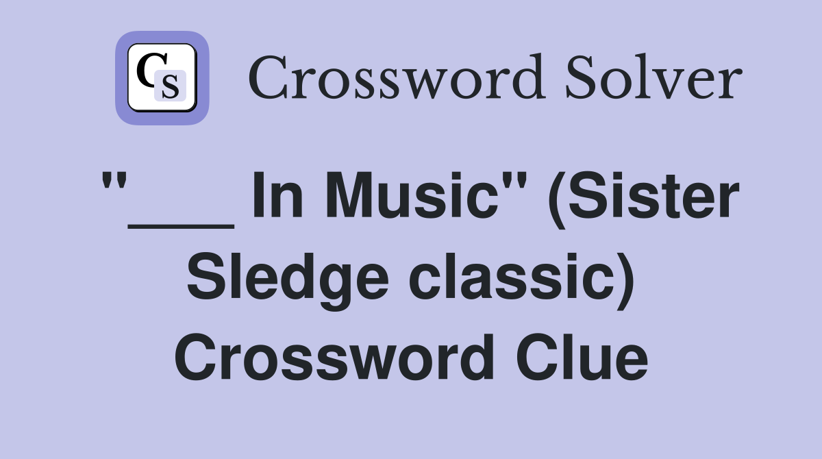 "___ In Music" (Sister Sledge classic) Crossword Clue