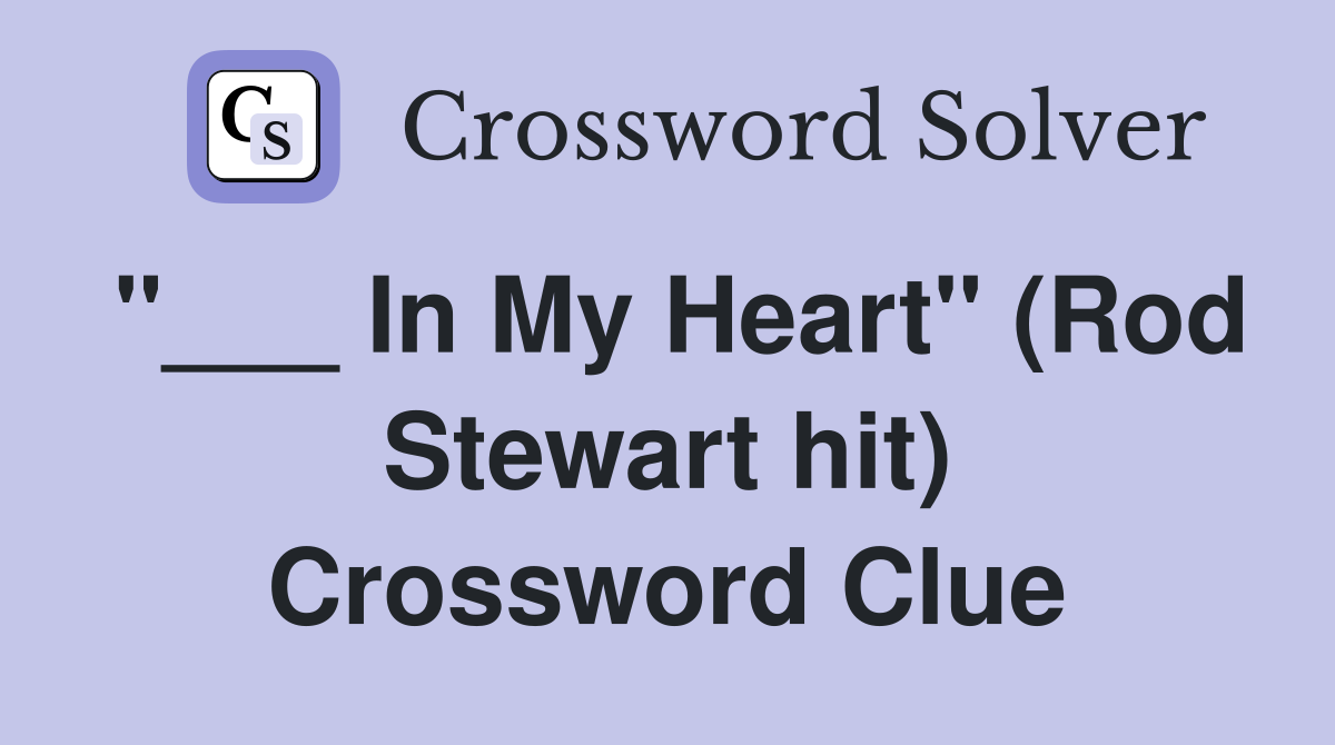 "___ In My Heart" (Rod Stewart hit) Crossword Clue