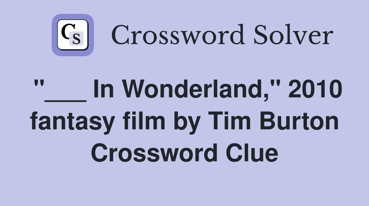 "___ In Wonderland," 2010 fantasy film by Tim Burton Crossword Clue