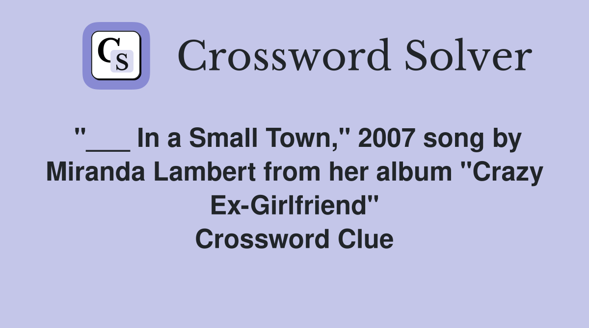 "___ In a Small Town," 2007 song by Miranda Lambert from her album "Crazy Ex-Girlfriend" Crossword Clue