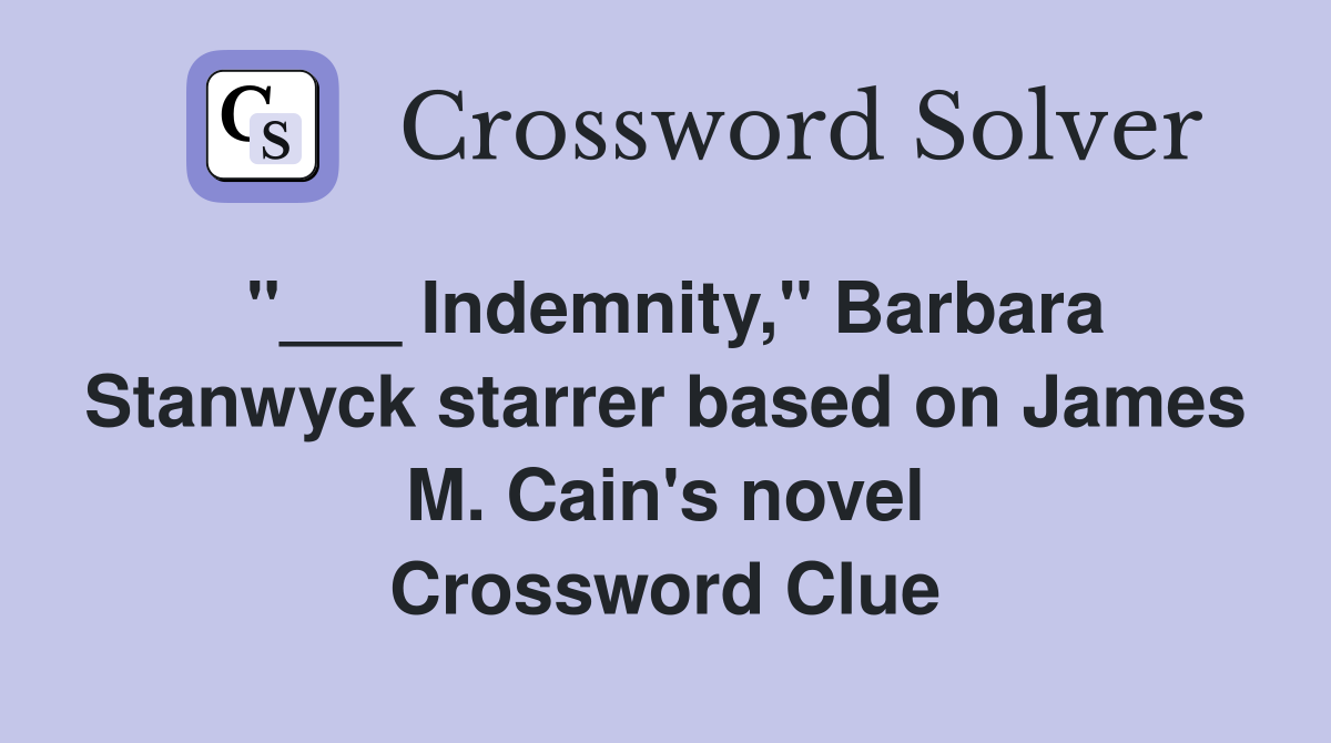 "___ Indemnity," Barbara Stanwyck starrer based on James M. Cain's novel Crossword Clue