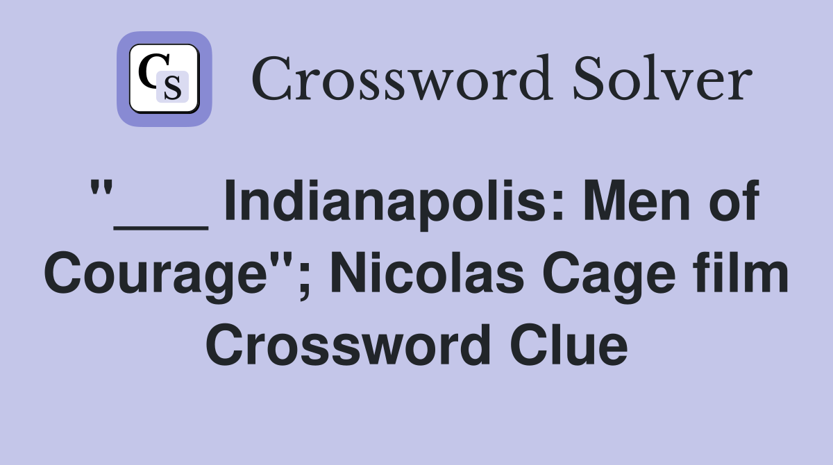 "___ Indianapolis: Men of Courage"; Nicolas Cage film Crossword Clue