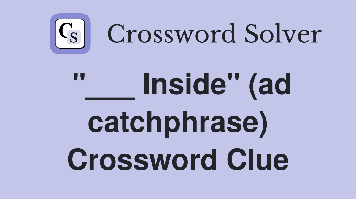 "___ Inside" (ad catchphrase) Crossword Clue