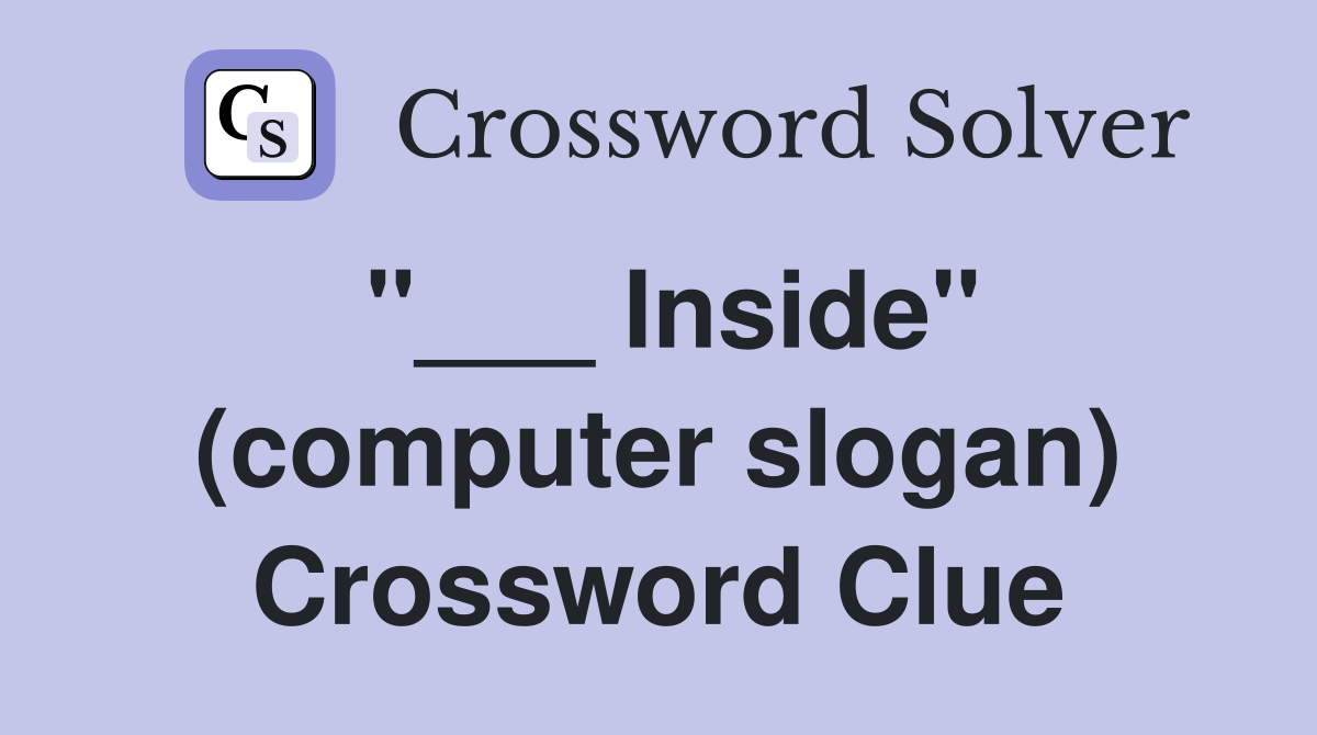 "___ Inside" (computer slogan) Crossword Clue