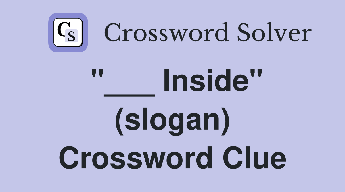 "___ Inside" (slogan) Crossword Clue