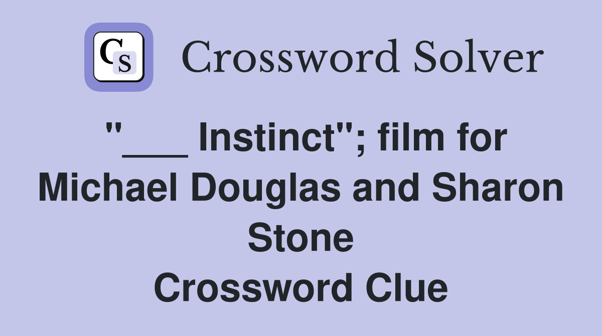 "___ Instinct"; film for Michael Douglas and Sharon Stone Crossword Clue