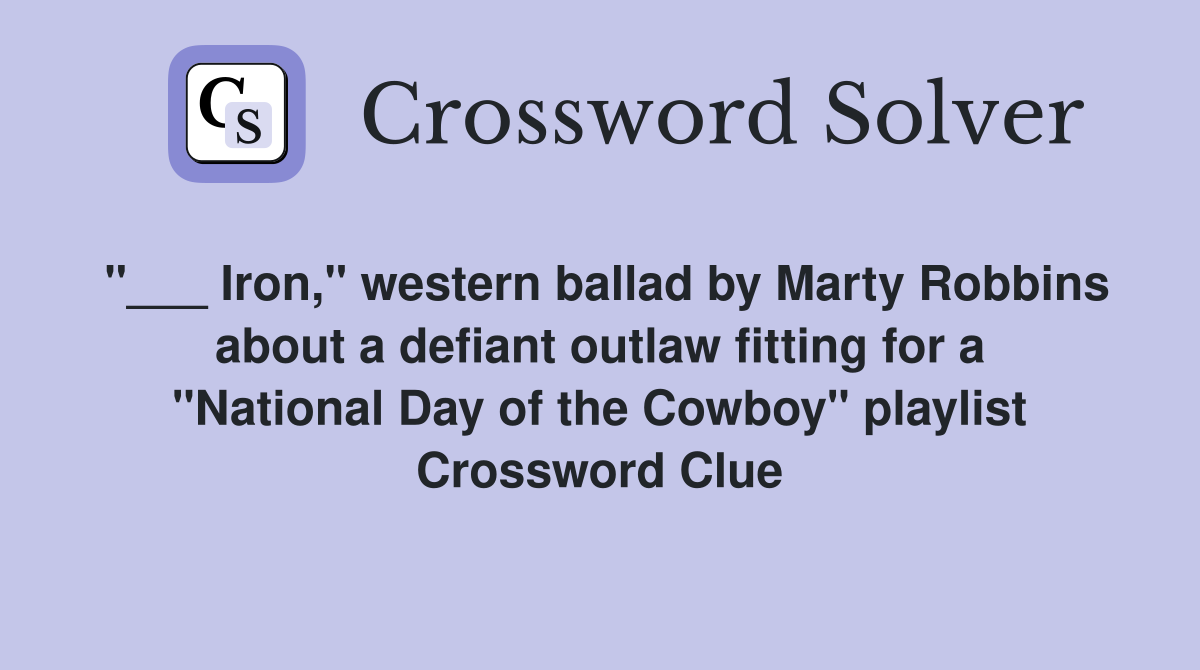 "___ Iron," western ballad by Marty Robbins about a defiant outlaw fitting for a "National Day of the Cowboy" playlist Crossword Clue