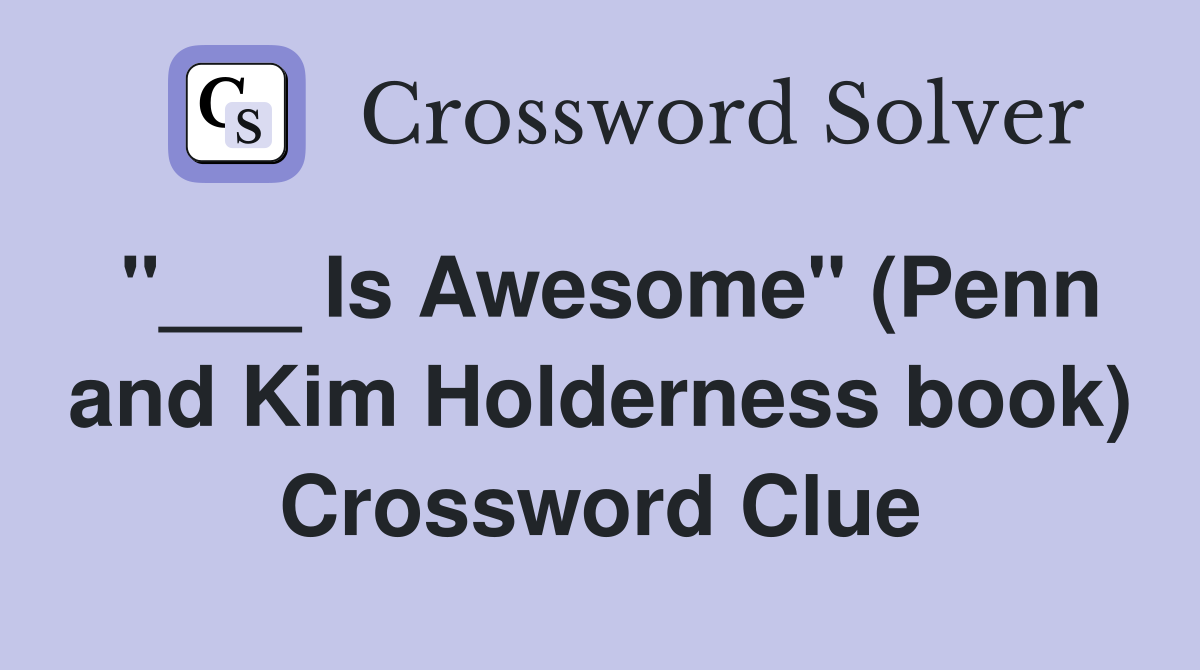 "___ Is Awesome" (Penn and Kim Holderness book) Crossword Clue