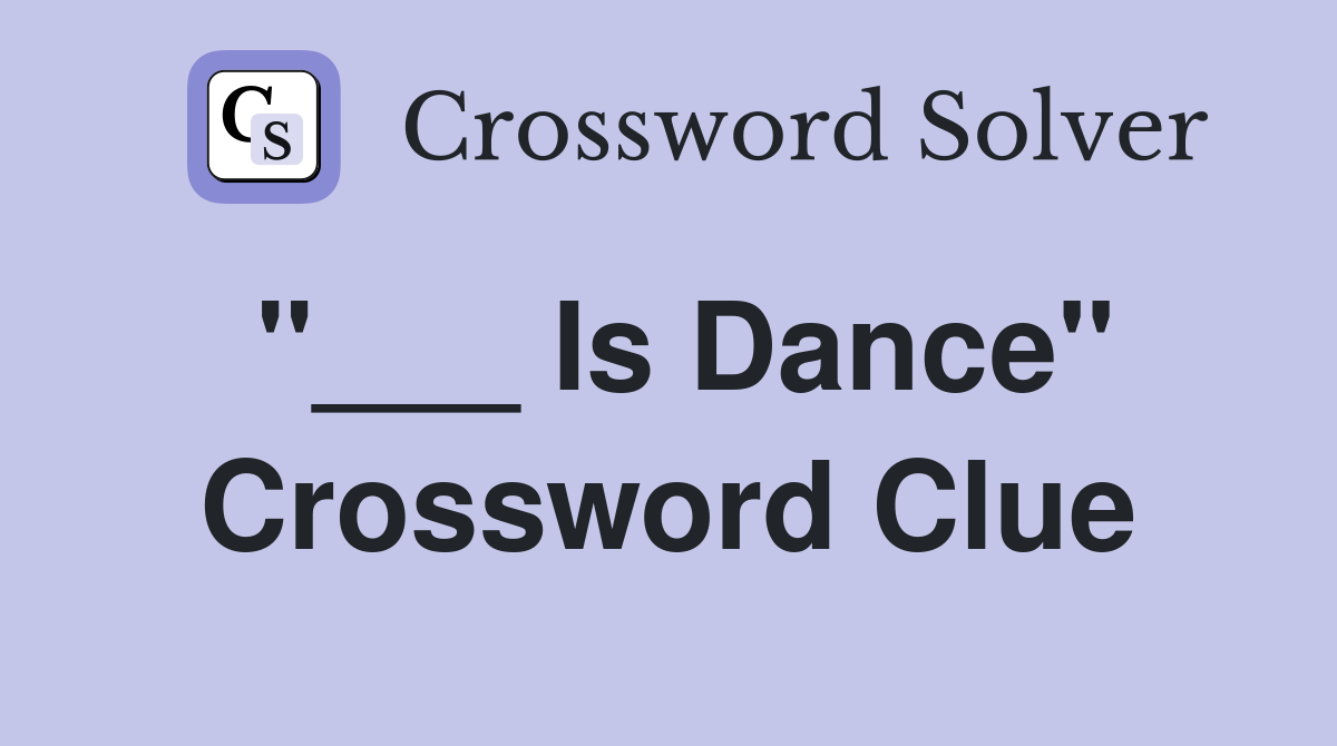 "___ Is Dance" Crossword Clue
