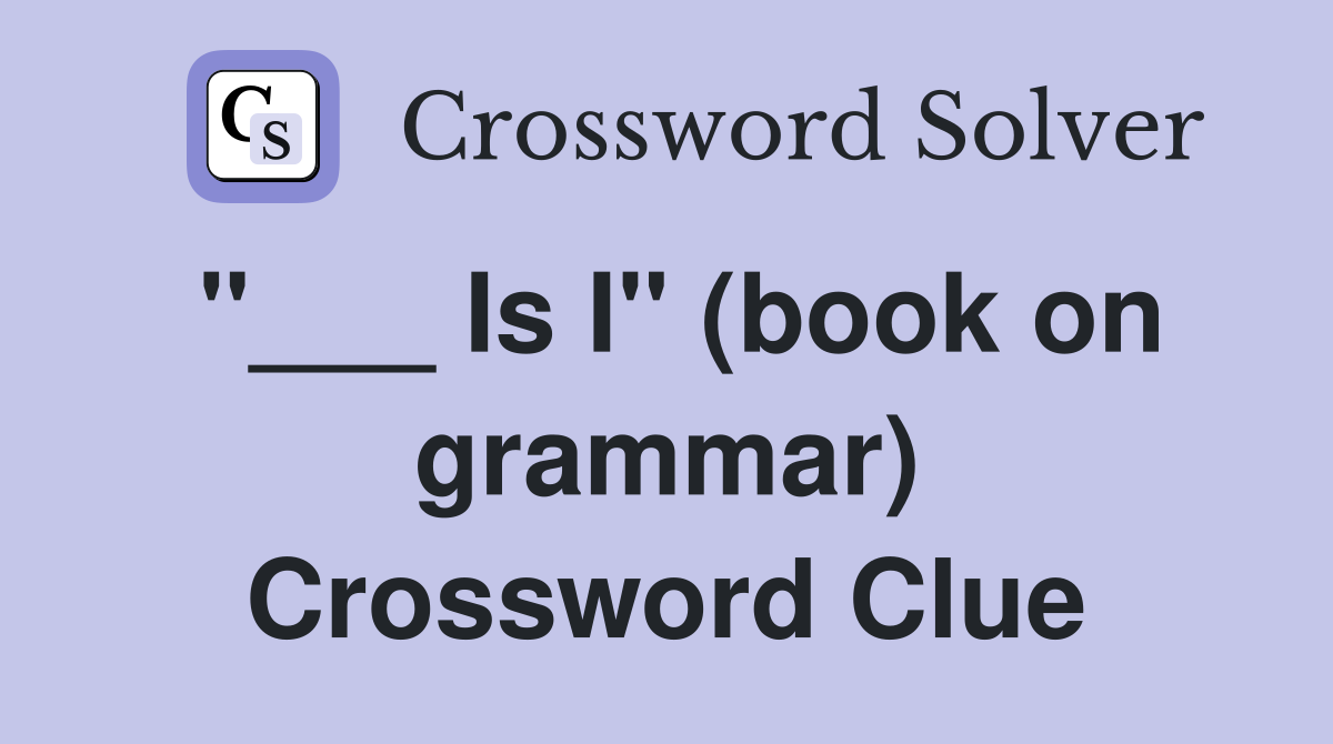 "___ Is I" (book on grammar) Crossword Clue