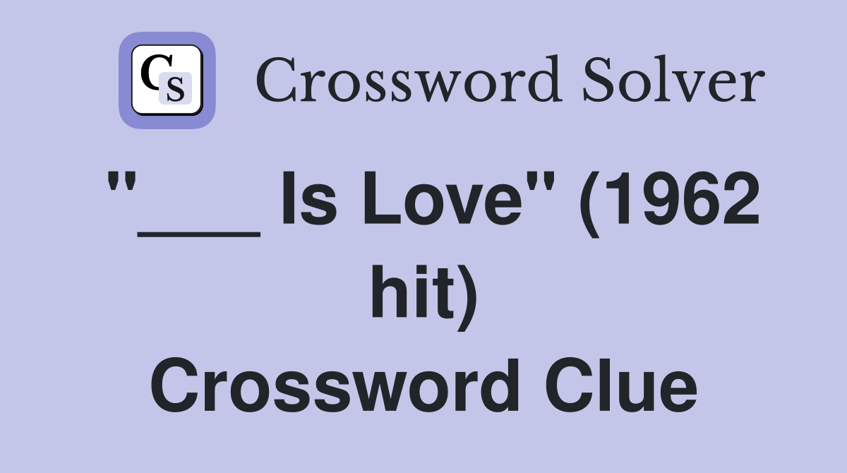 "___ Is Love" (1962 hit) Crossword Clue