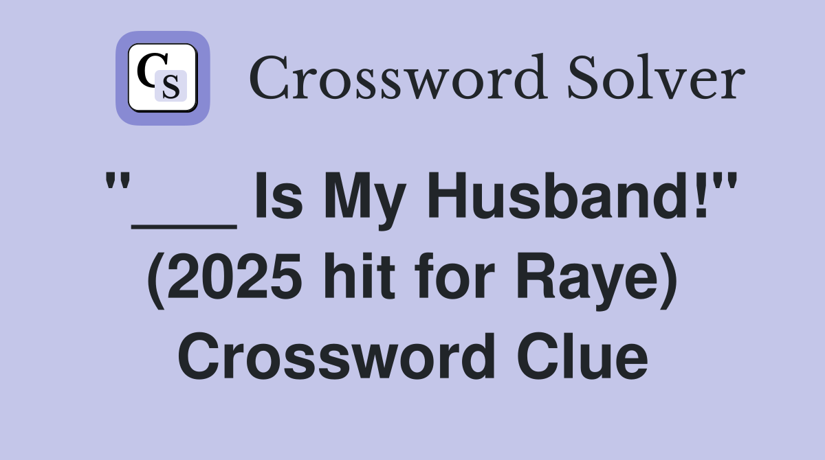 "___ Is My Husband!" (2025 hit for Raye) Crossword Clue