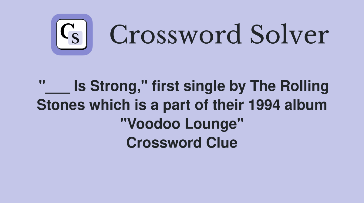 "___ Is Strong," first single by The Rolling Stones which is a part of their 1994 album "Voodoo Lounge" Crossword Clue