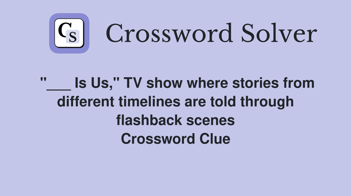 "___ Is Us," TV show where stories from different timelines are told through flashback scenes Crossword Clue