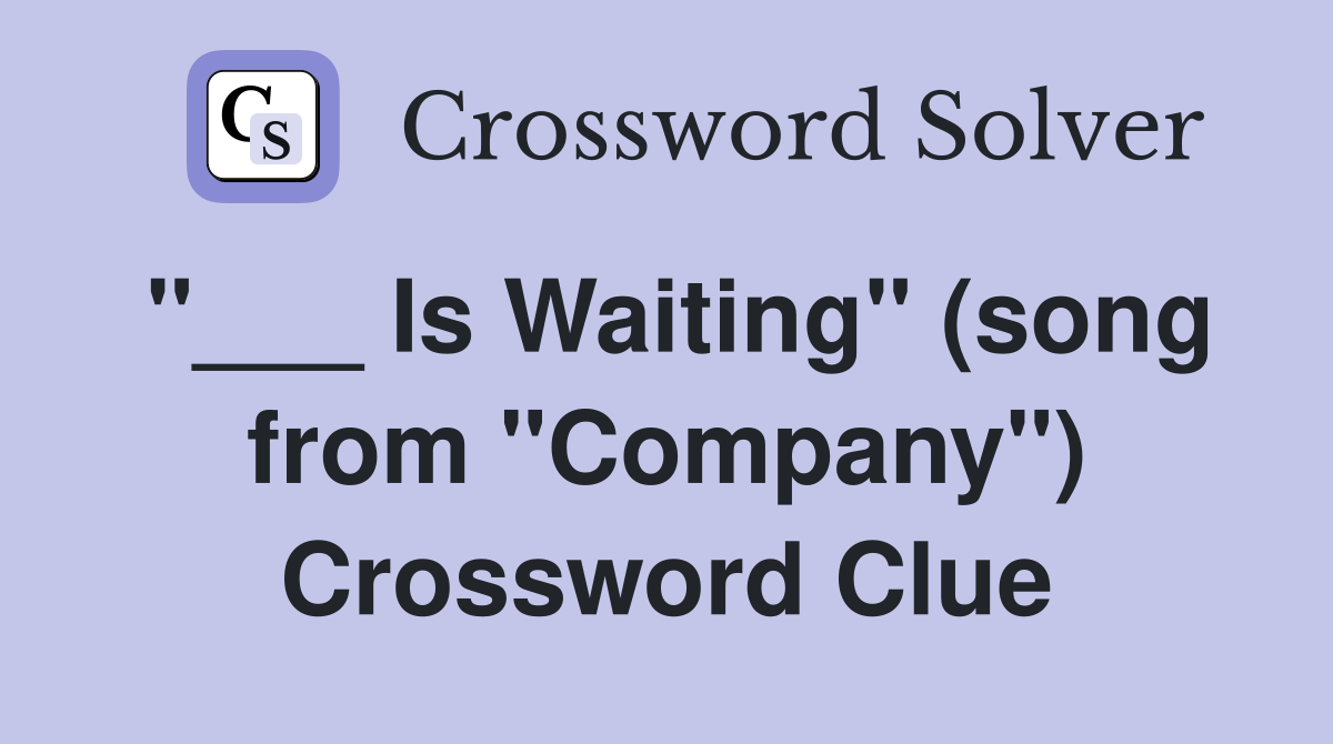 "___ Is Waiting" (song from "Company") Crossword Clue