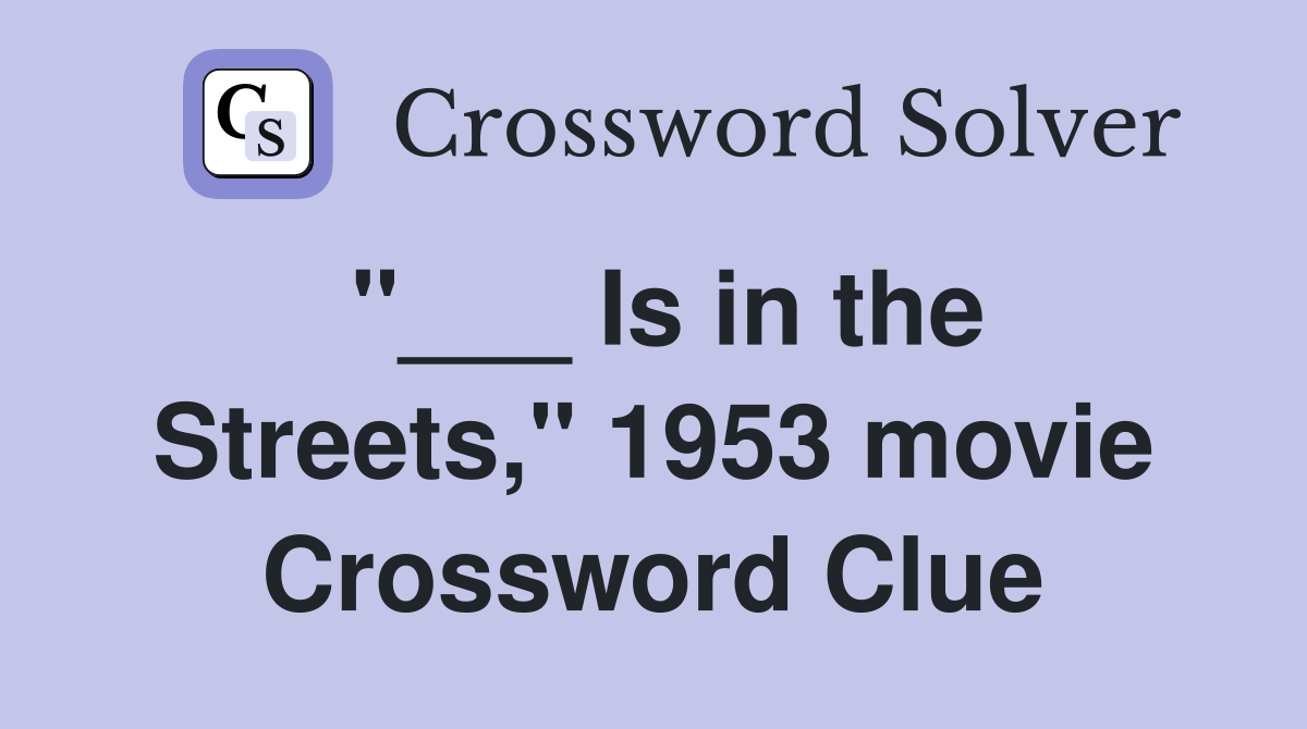 "___ Is in the Streets," 1953 movie Crossword Clue