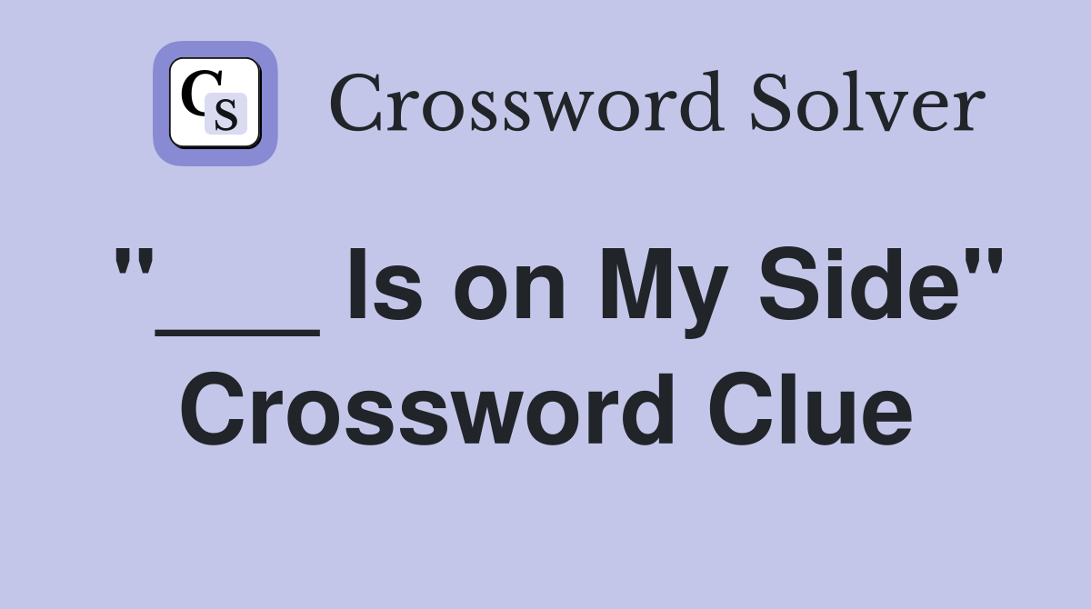 "___ Is on My Side" Crossword Clue