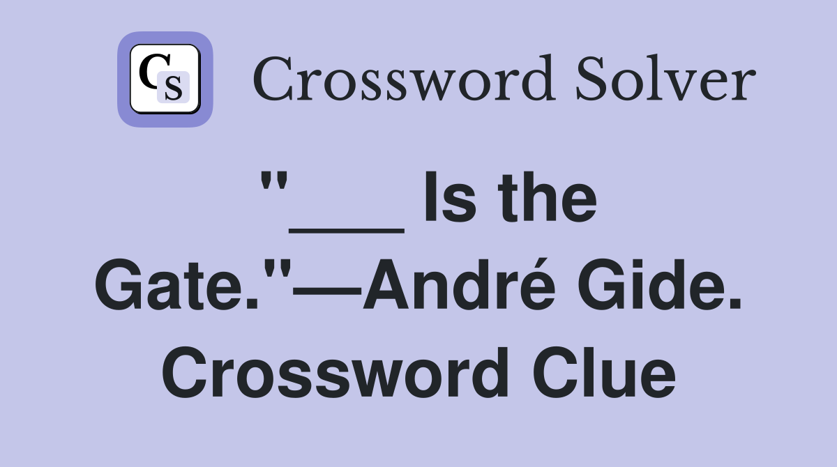 "___ Is the Gate."—André Gide. Crossword Clue