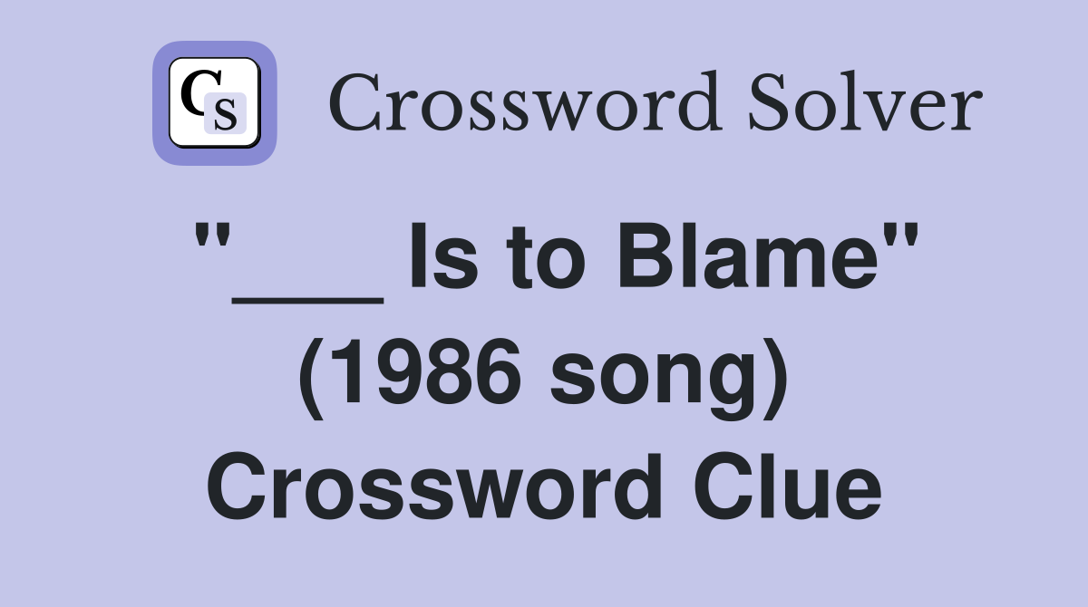 "___ Is to Blame" (1986 song) Crossword Clue