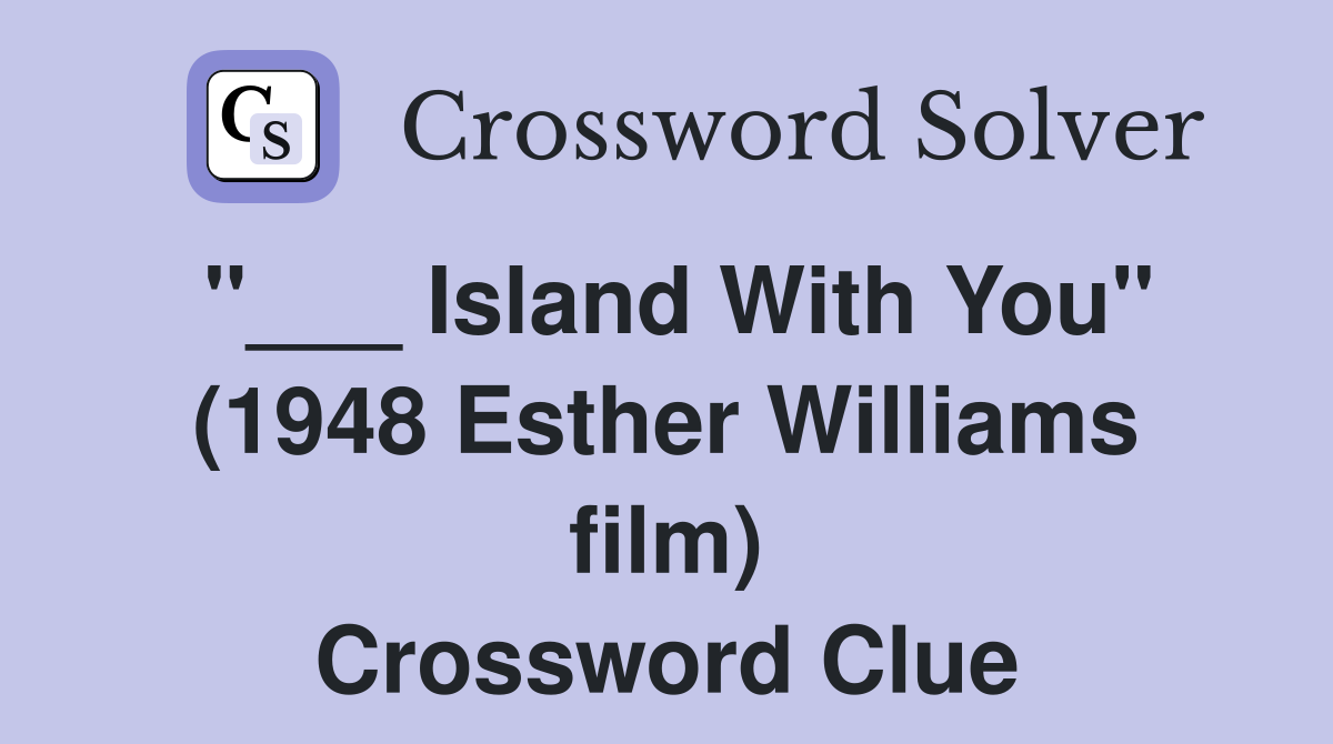 "___ Island With You" (1948 Esther Williams film) Crossword Clue