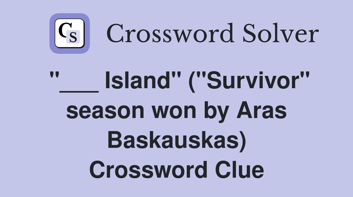 "___ Island" ("Survivor" season won by Aras Baskauskas) Crossword Clue