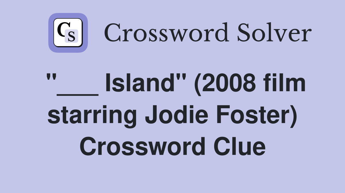 "___ Island" (2008 film starring Jodie Foster) Crossword Clue