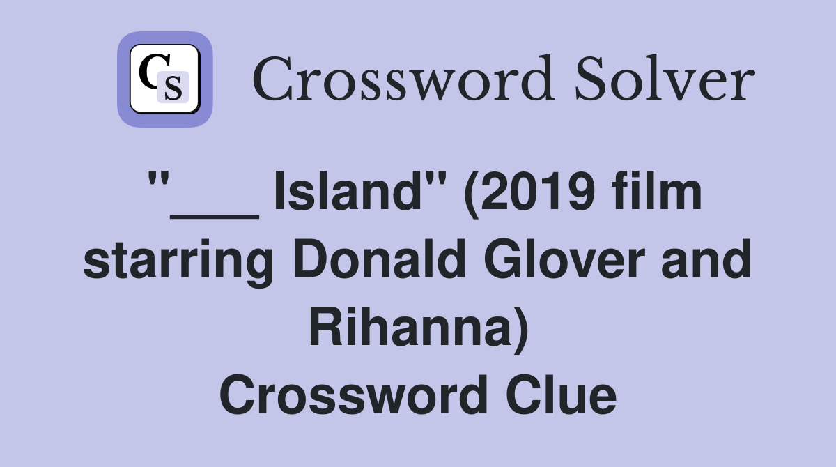 "___ Island" (2019 film starring Donald Glover and Rihanna) Crossword Clue