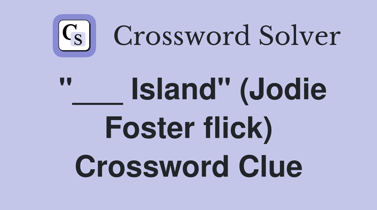 "___ Island" (Jodie Foster flick) Crossword Clue