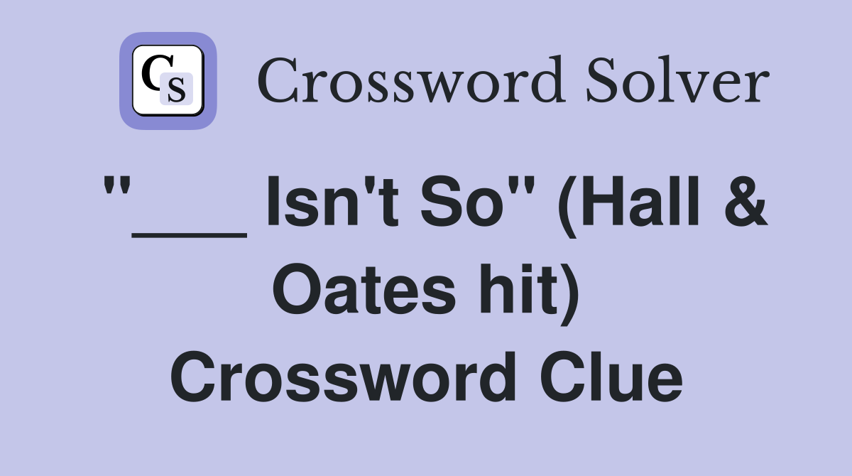 "___ Isn't So" (Hall & Oates hit) Crossword Clue