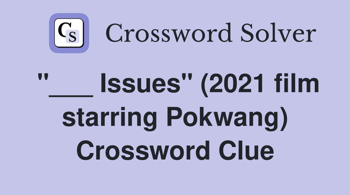 "___ Issues" (2021 film starring Pokwang) Crossword Clue