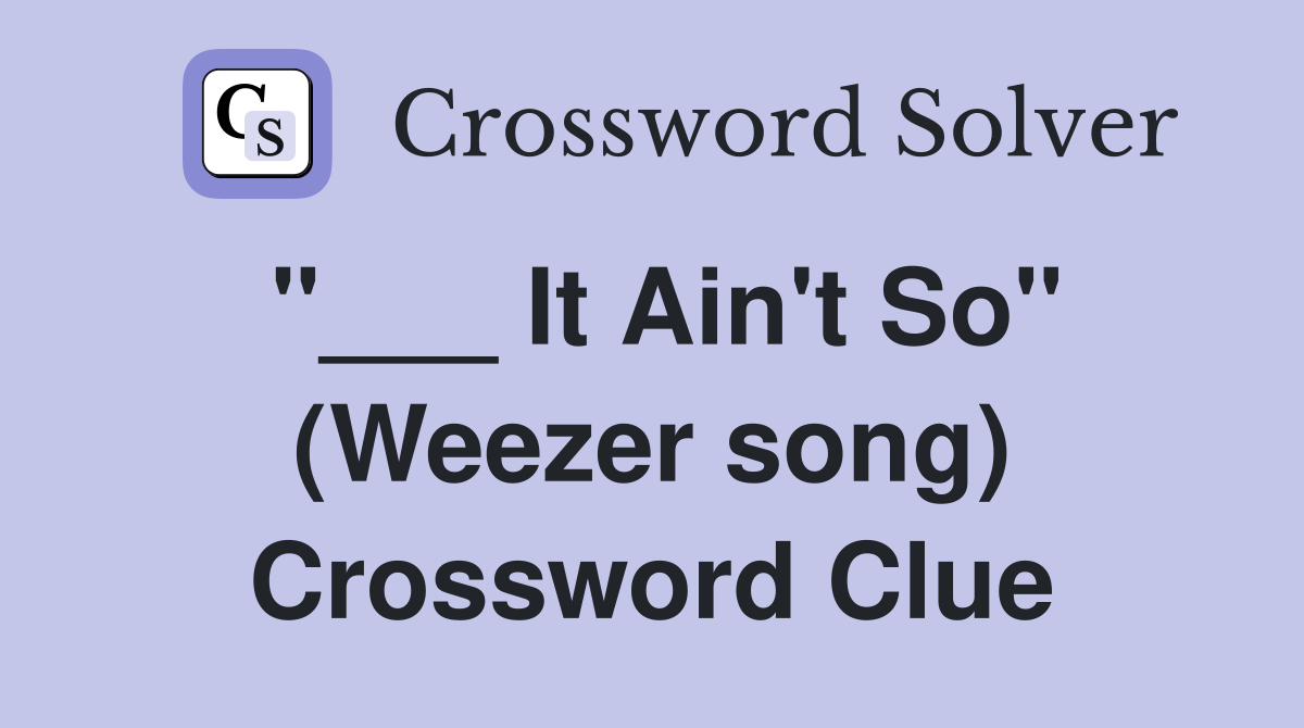 "___ It Ain't So" (Weezer song) Crossword Clue