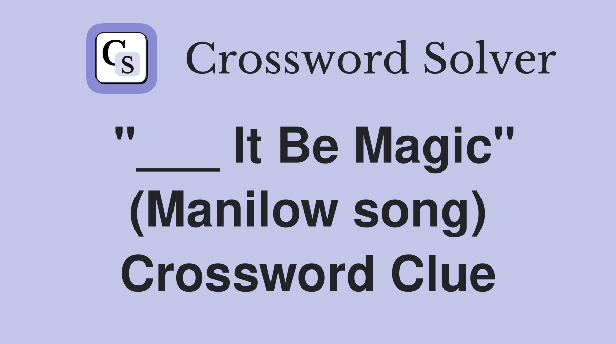 "___ It Be Magic" (Manilow song) Crossword Clue