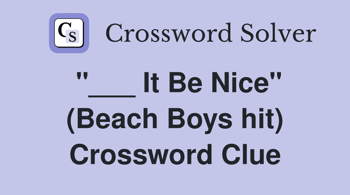"___ It Be Nice" (Beach Boys hit) Crossword Clue