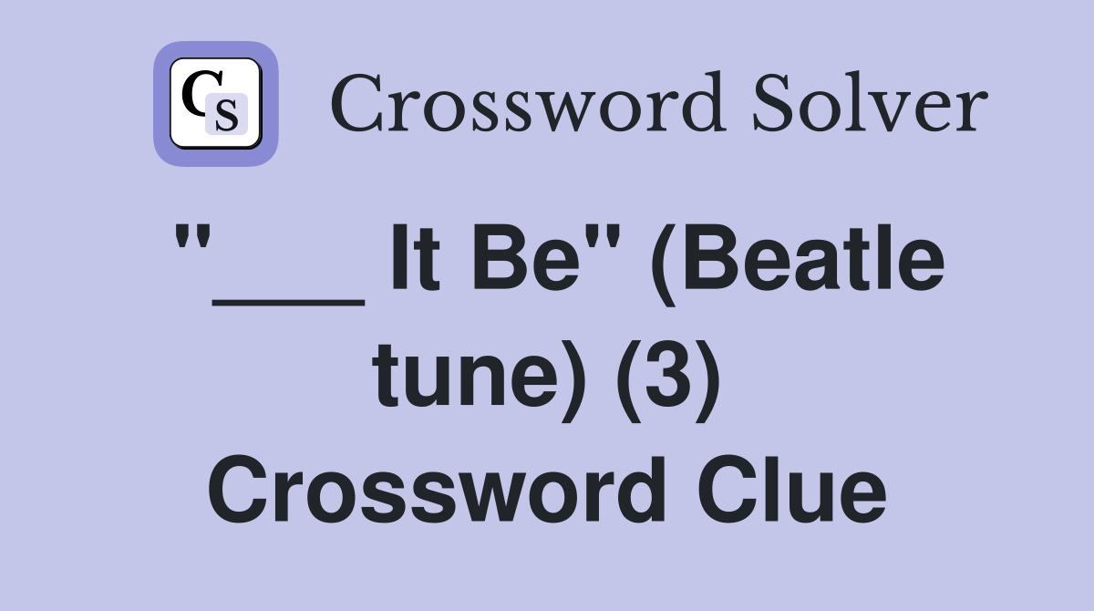 "___ It Be" (Beatle tune) (3) Crossword Clue