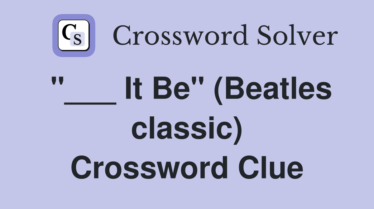 "___ It Be" (Beatles classic) Crossword Clue